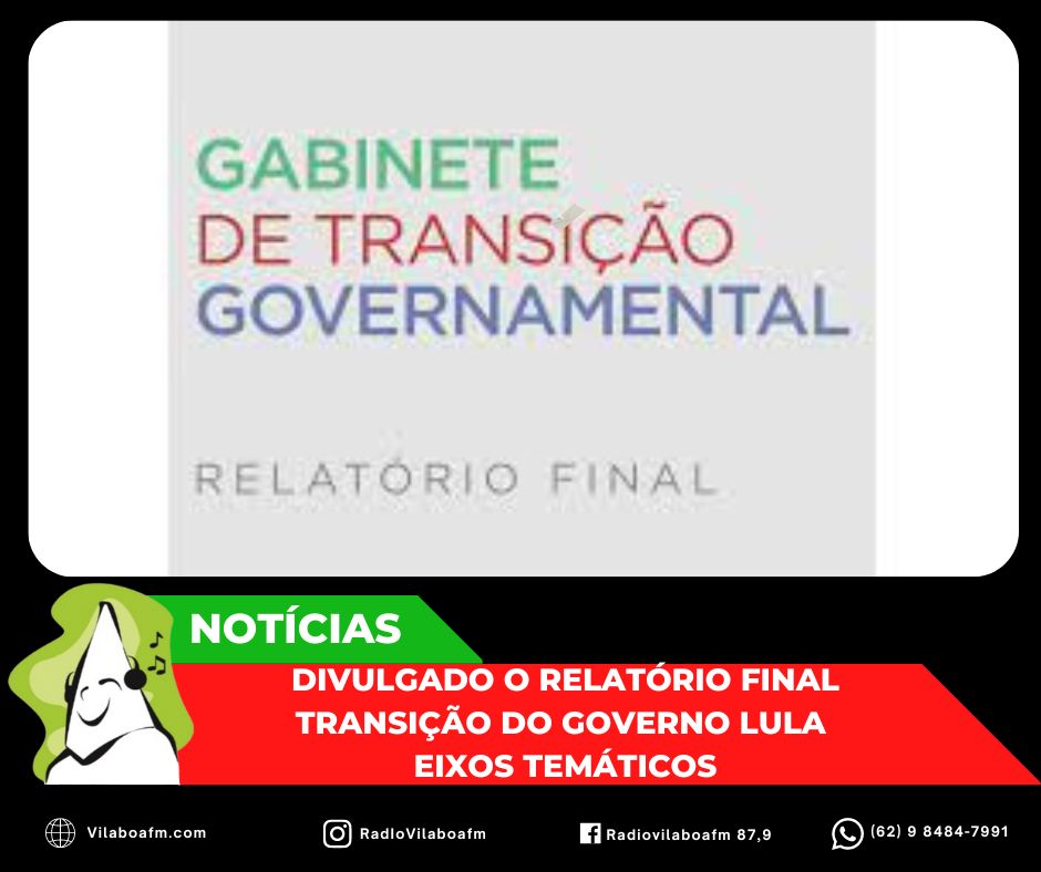 Foi divulgado o Relatório Final dos Grupos de Trabalho na Transição do Governo Lula