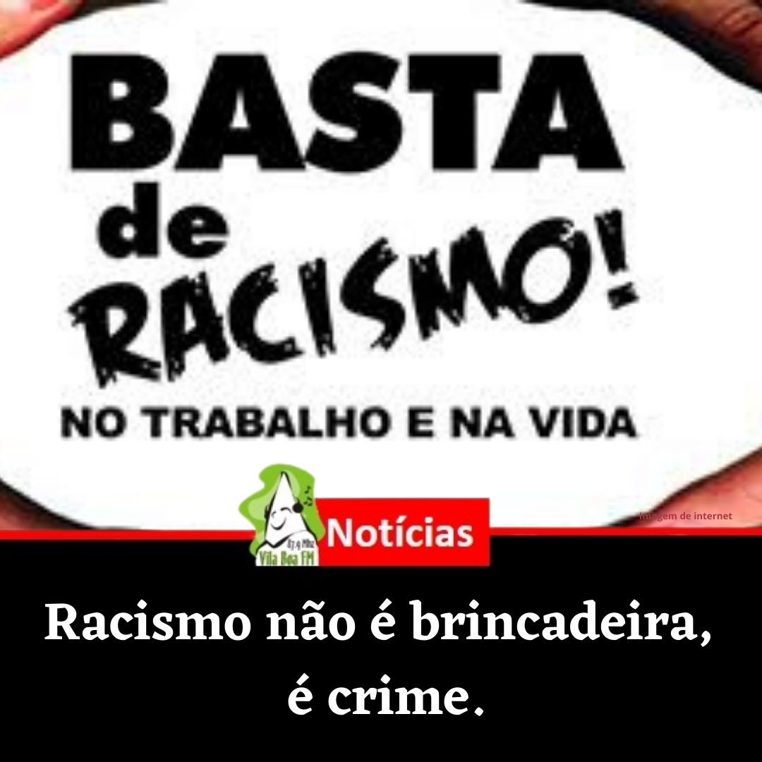Racismo não é brincadeira, é crime.