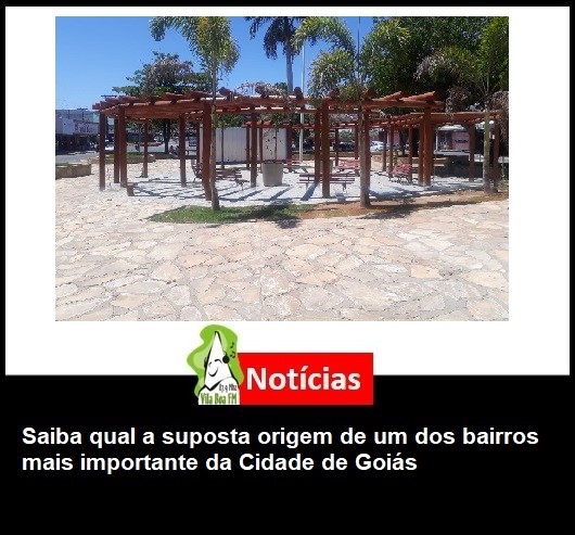 ​Saiba qual a suposta origem de um dos bairros mais importante da Cidade de Goiás