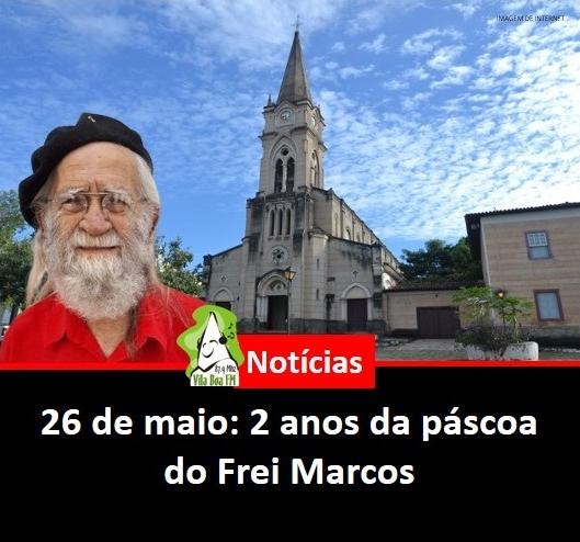 ​26 de maio: 2 anos da páscoa do Frei Marcos
