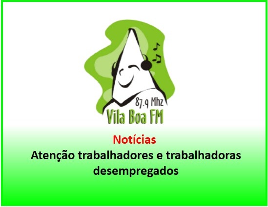​Rádio Vila Boa informa a todos trabalhadores e trabalhadores desempregados