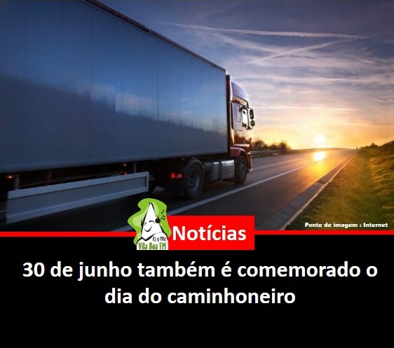​30 de junho também é comemorado o dia do caminhoneiro