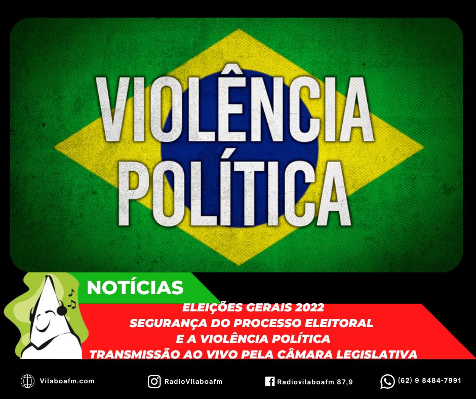​Eleições Gerais 2022: Segurança do processo eleitoral e a violência política