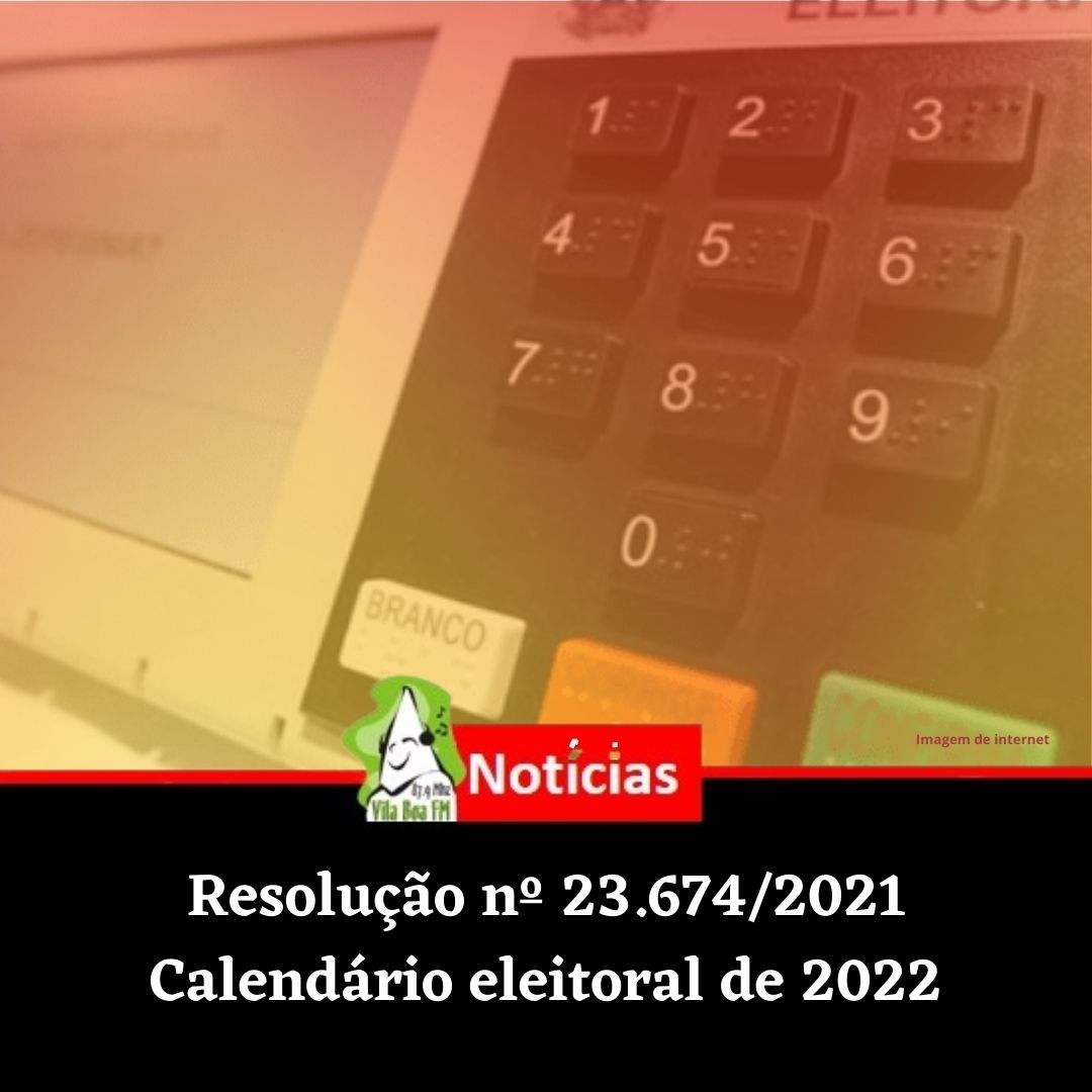 Eleições 2022: Resolução nº 23.674/2021 define o calendário eleitoral de 2022.